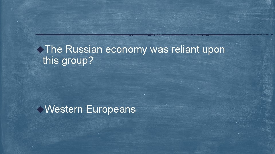 u. The Russian economy was reliant upon this group? u. Western Europeans 