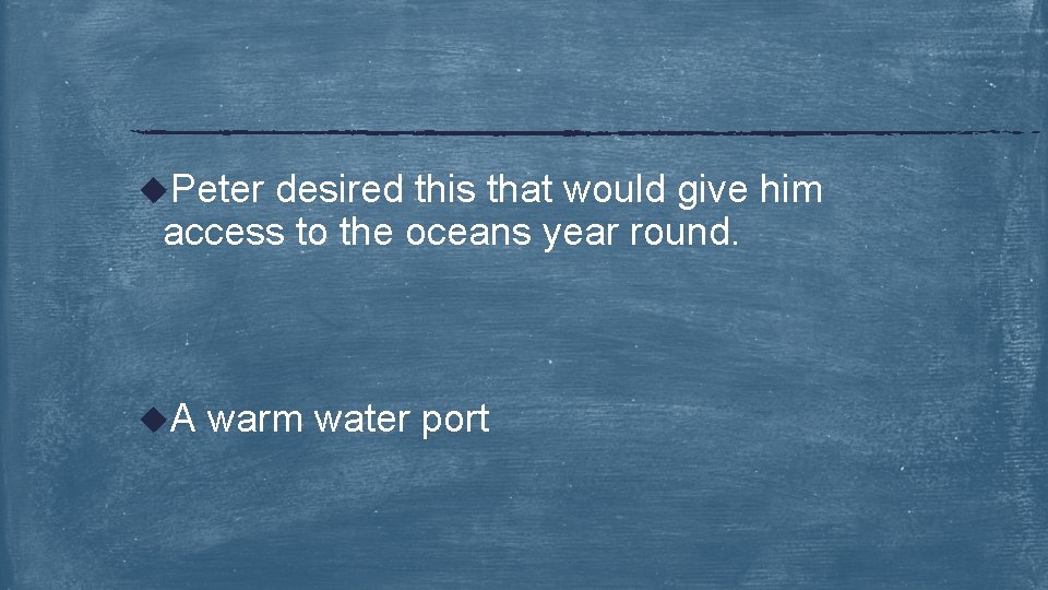 u. Peter desired this that would give him access to the oceans year round.