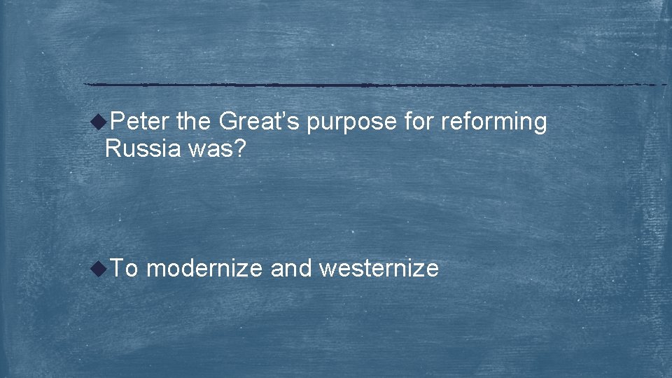 u. Peter the Great’s purpose for reforming Russia was? u. To modernize and westernize
