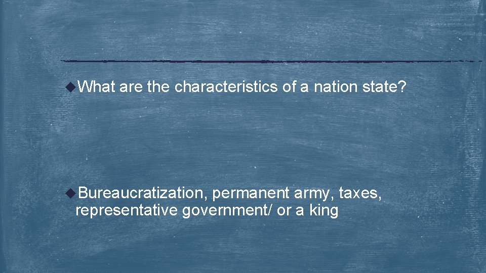 u. What are the characteristics of a nation state? u. Bureaucratization, permanent army, taxes,