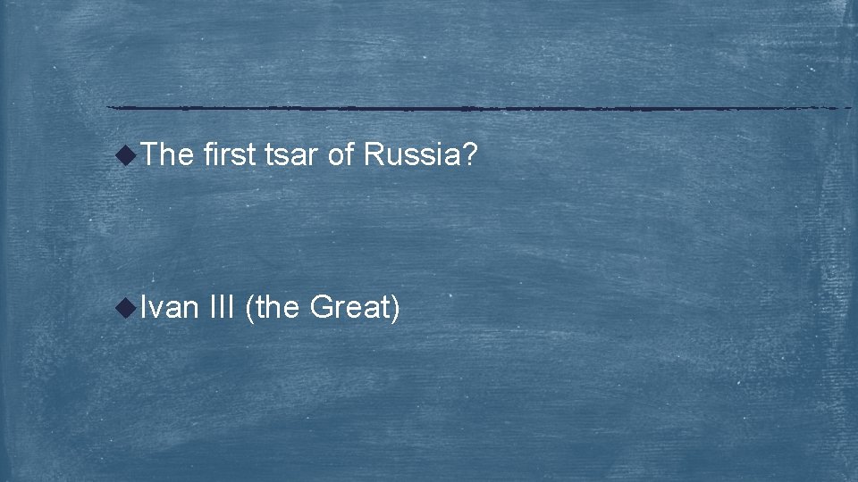 u. The first tsar of Russia? u. Ivan III (the Great) 