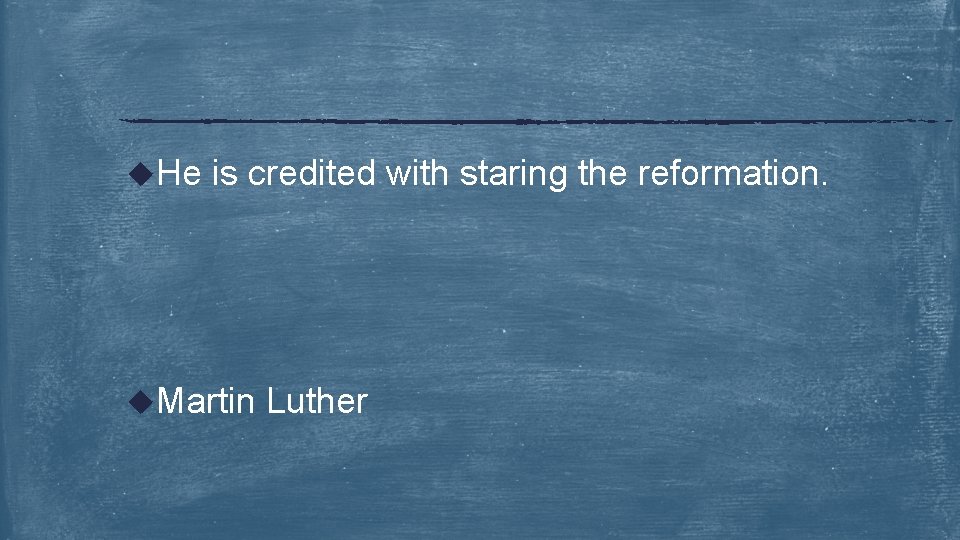 u. He is credited with staring the reformation. u. Martin Luther 
