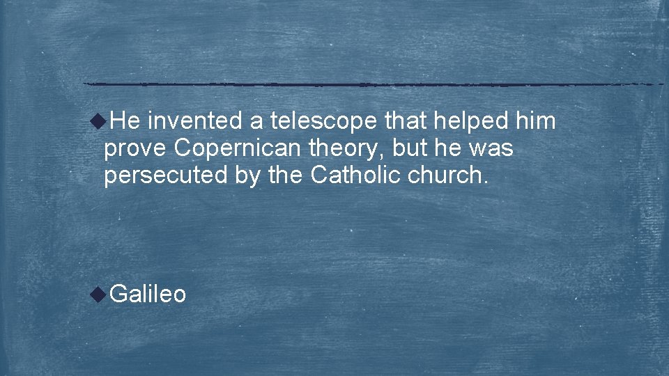 u. He invented a telescope that helped him prove Copernican theory, but he was