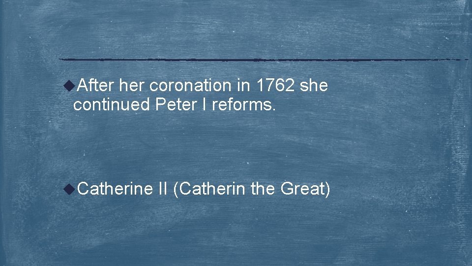 u. After her coronation in 1762 she continued Peter I reforms. u. Catherine II
