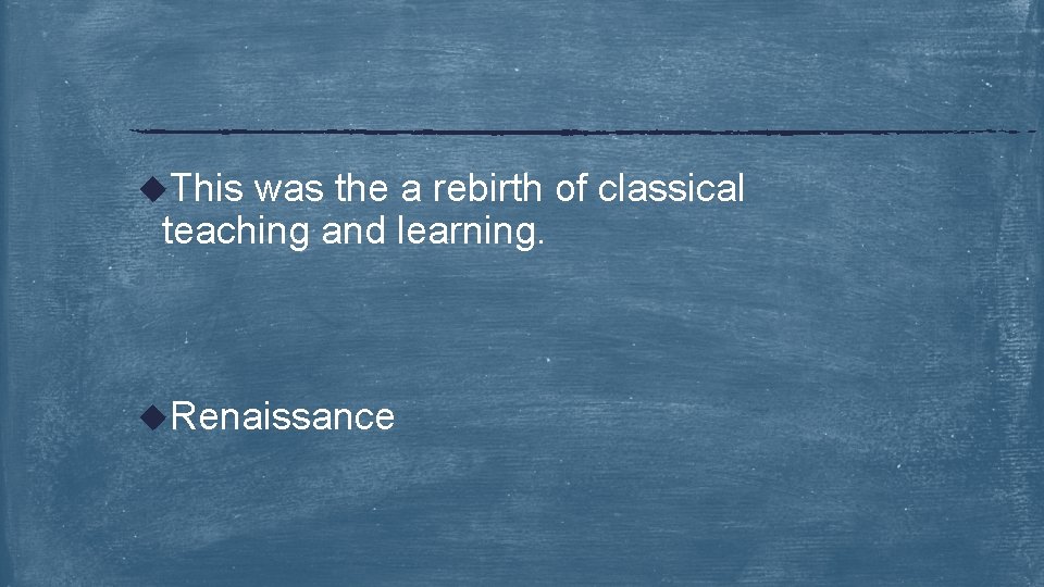 u. This was the a rebirth of classical teaching and learning. u. Renaissance 