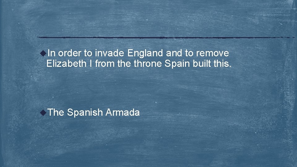 u. In order to invade England to remove Elizabeth I from the throne Spain