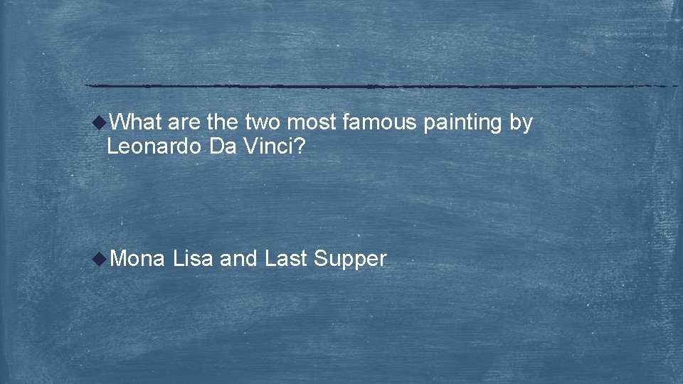 u. What are the two most famous painting by Leonardo Da Vinci? u. Mona