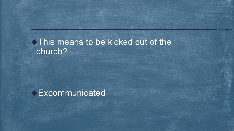 u. This means to be kicked out of the church? u. Excommunicated 