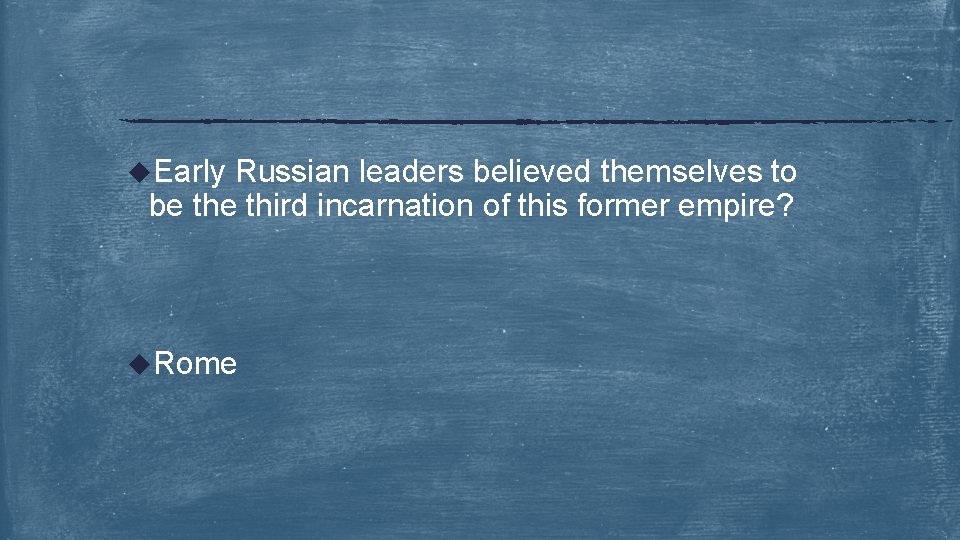 u. Early Russian leaders believed themselves to be third incarnation of this former empire?
