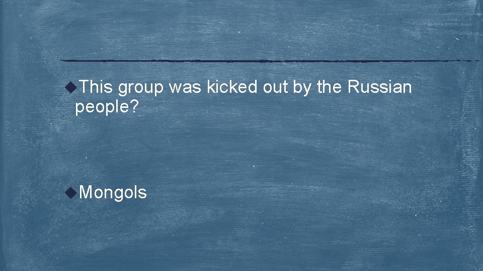 u. This group was kicked out by the Russian people? u. Mongols 