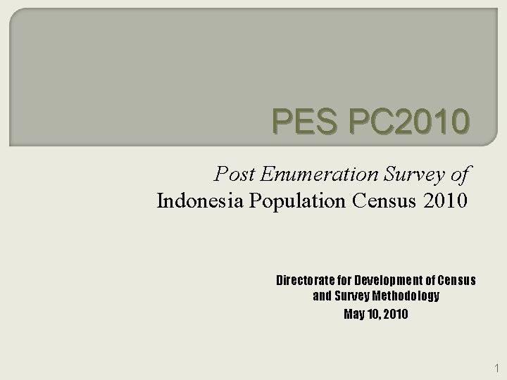 PES PC 2010 Post Enumeration Survey of Indonesia Population Census 2010 Directorate for Development