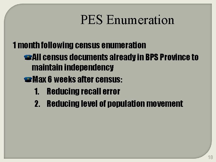 PES Enumeration 1 month following census enumeration All census documents already in BPS Province