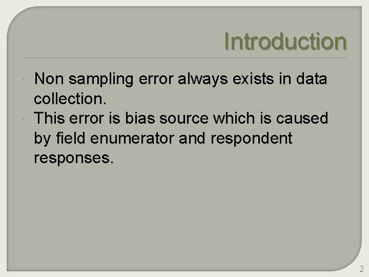 Introduction Non sampling error always exists in data collection. This error is bias source
