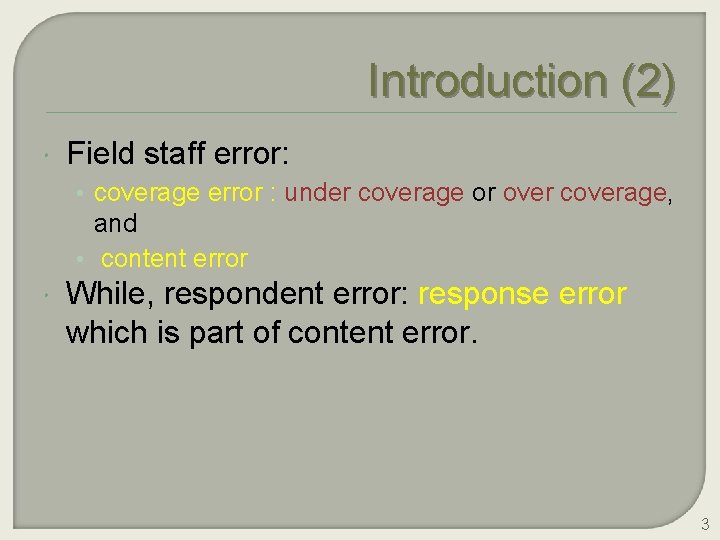 Introduction (2) Field staff error: • coverage error : under coverage or over coverage,