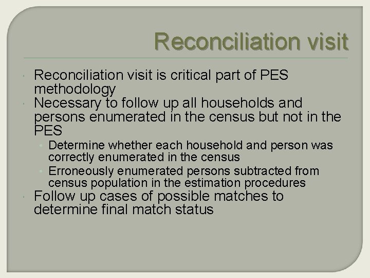 Reconciliation visit is critical part of PES methodology Necessary to follow up all households