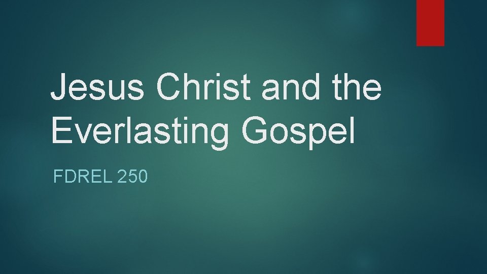 Jesus Christ and the Everlasting Gospel FDREL 250 