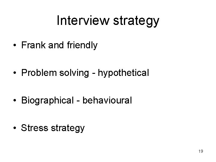 Interview strategy • Frank and friendly • Problem solving - hypothetical • Biographical -