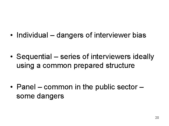  • Individual – dangers of interviewer bias • Sequential – series of interviewers