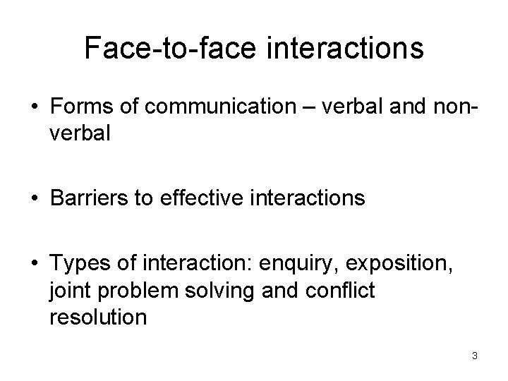 Face-to-face interactions • Forms of communication – verbal and nonverbal • Barriers to effective