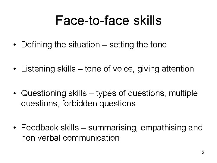 Face-to-face skills • Defining the situation – setting the tone • Listening skills –
