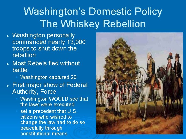 Washington’s Domestic Policy The Whiskey Rebellion l l Washington personally commanded nearly 13, 000