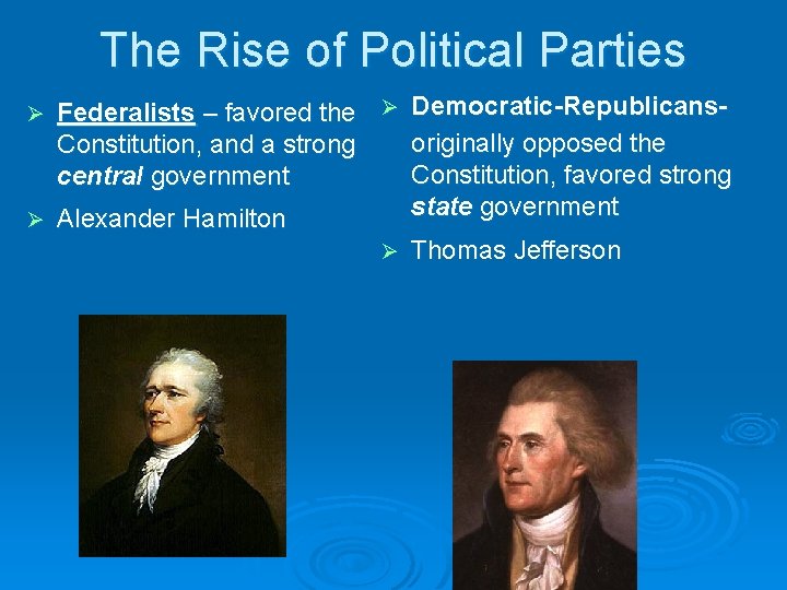 The Rise of Political Parties Federalists – favored the Ø Democratic-Republicansoriginally opposed the Constitution,