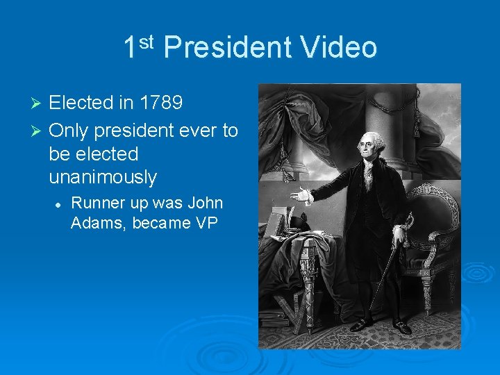 1 st President Video Elected in 1789 Ø Only president ever to be elected