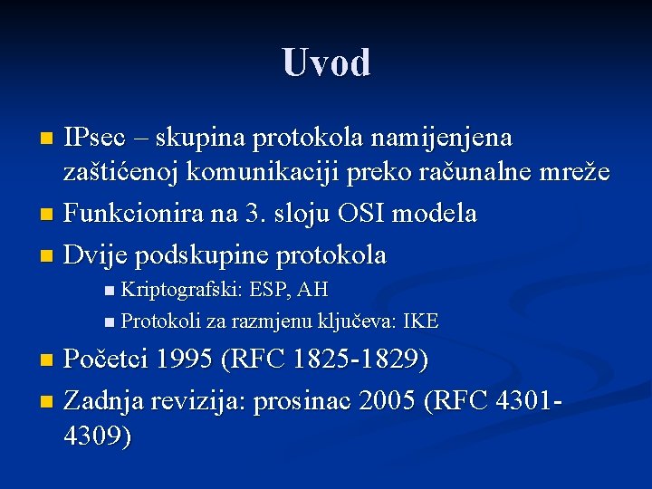 Uvod IPsec – skupina protokola namijenjena zaštićenoj komunikaciji preko računalne mreže n Funkcionira na