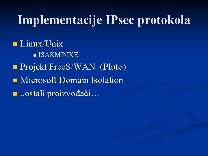 Implementacije IPsec protokola n Linux/Unix n ISAKMP/IKE Projekt Free. S/WAN (Pluto) n Microsoft Domain