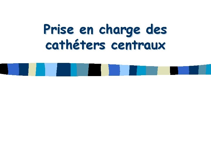 Prise en charge des cathéters centraux 