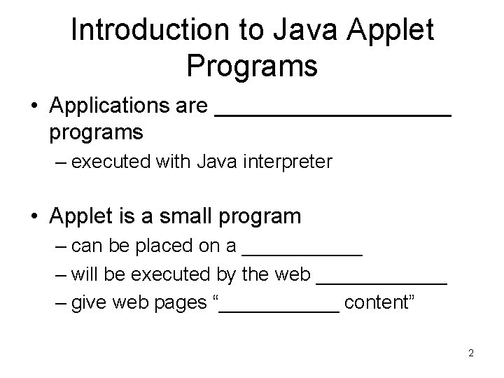 Introduction to Java Applet Programs • Applications are __________ programs – executed with Java