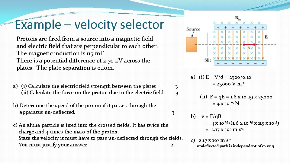 Example – velocity selector Protons are fired from a source into a magnetic field