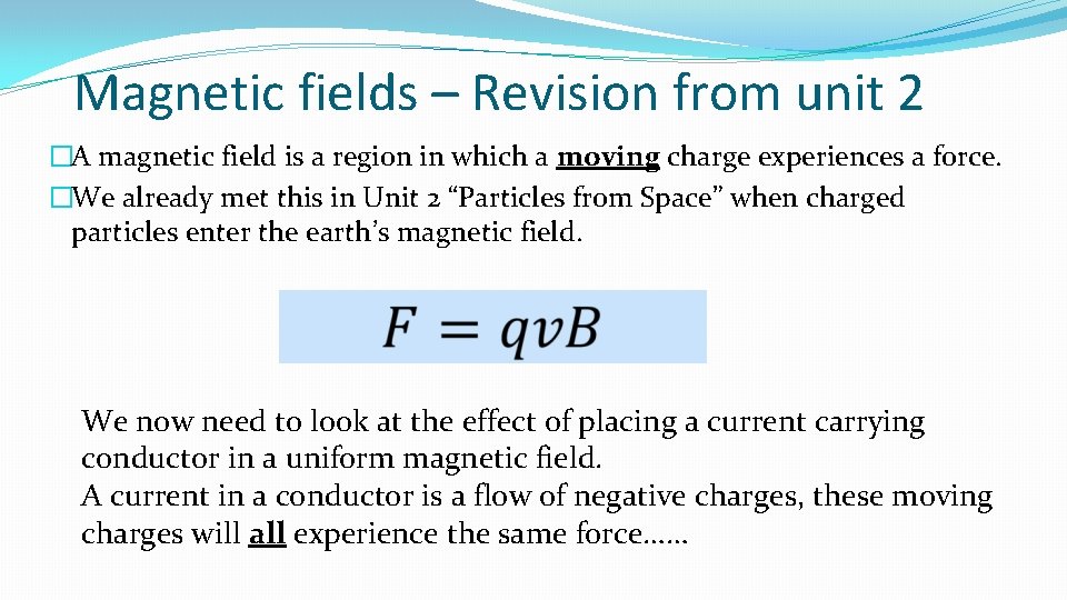 Magnetic fields – Revision from unit 2 �A magnetic field is a region in