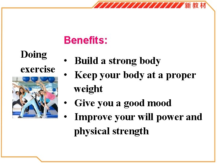 Benefits: Doing • Build a strong body exercise • Keep your body at a