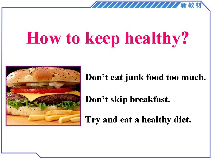 How to keep healthy? Don’t eat junk food too much. Don’t skip breakfast. Try