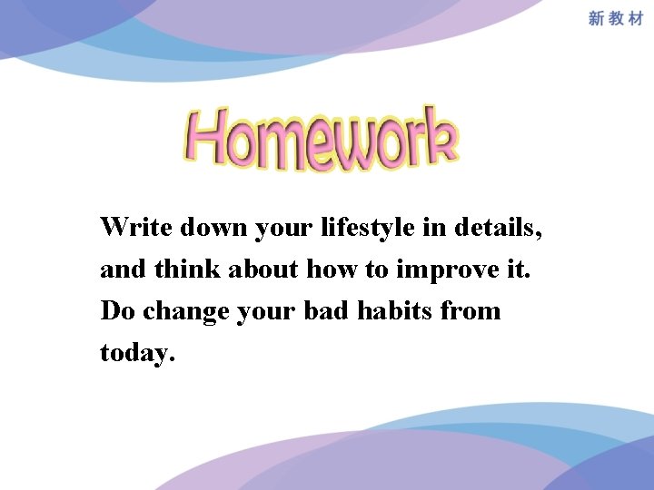 Write down your lifestyle in details, and think about how to improve it. Do