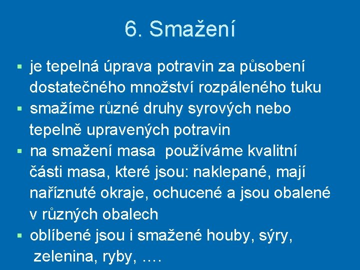 6. Smažení § § je tepelná úprava potravin za působení dostatečného množství rozpáleného tuku