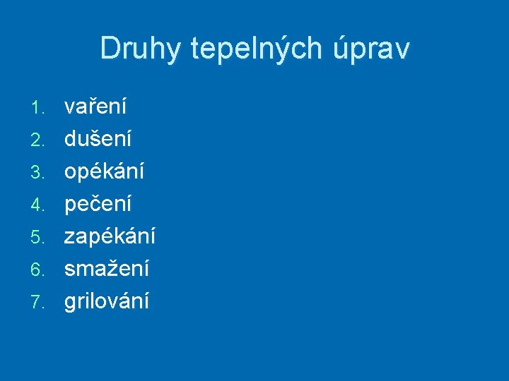 Druhy tepelných úprav 1. 2. 3. 4. 5. 6. 7. vaření dušení opékání pečení