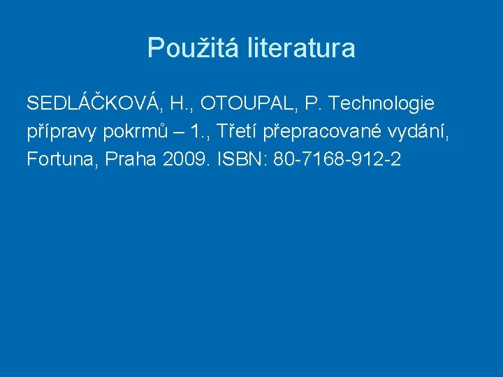 Použitá literatura SEDLÁČKOVÁ, H. , OTOUPAL, P. Technologie přípravy pokrmů – 1. , Třetí