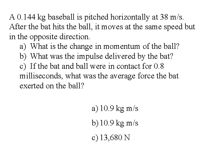 A 0. 144 kg baseball is pitched horizontally at 38 m/s. After the bat