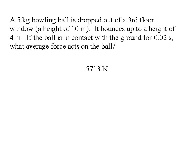 A 5 kg bowling ball is dropped out of a 3 rd floor window