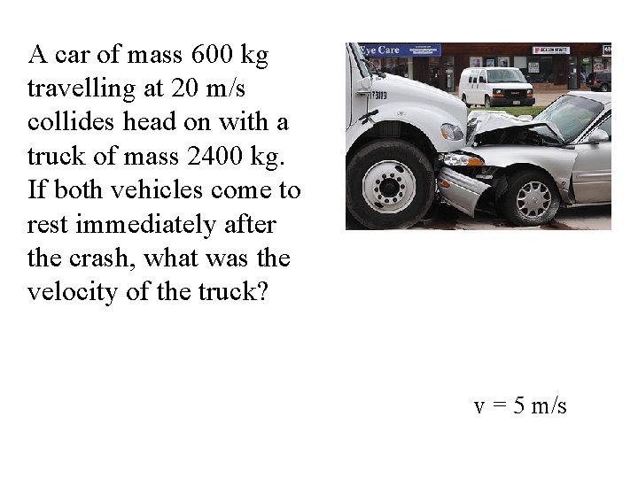 A car of mass 600 kg travelling at 20 m/s collides head on with