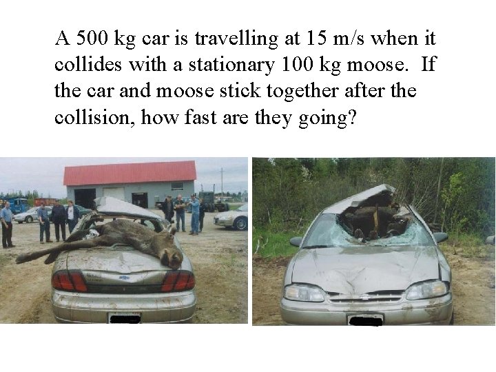 A 500 kg car is travelling at 15 m/s when it collides with a