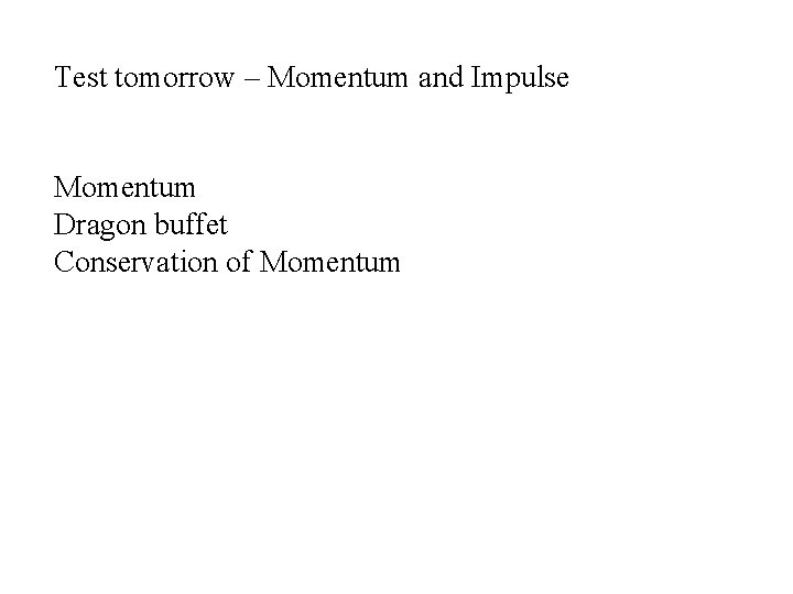 Test tomorrow – Momentum and Impulse Momentum Dragon buffet Conservation of Momentum 