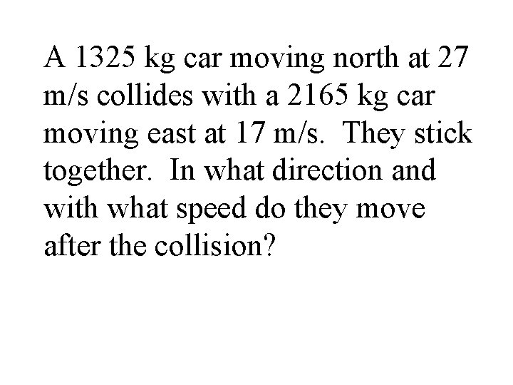 A 1325 kg car moving north at 27 m/s collides with a 2165 kg