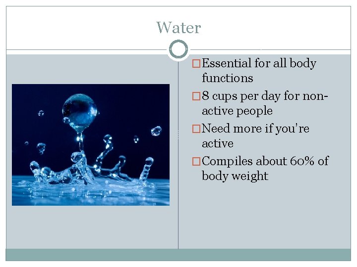 Water �Essential for all body functions � 8 cups per day for nonactive people