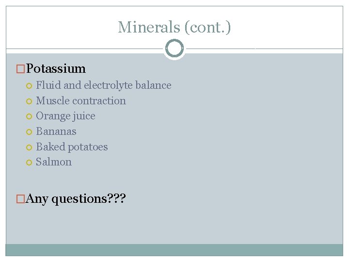 Minerals (cont. ) �Potassium Fluid and electrolyte balance Muscle contraction Orange juice Bananas Baked