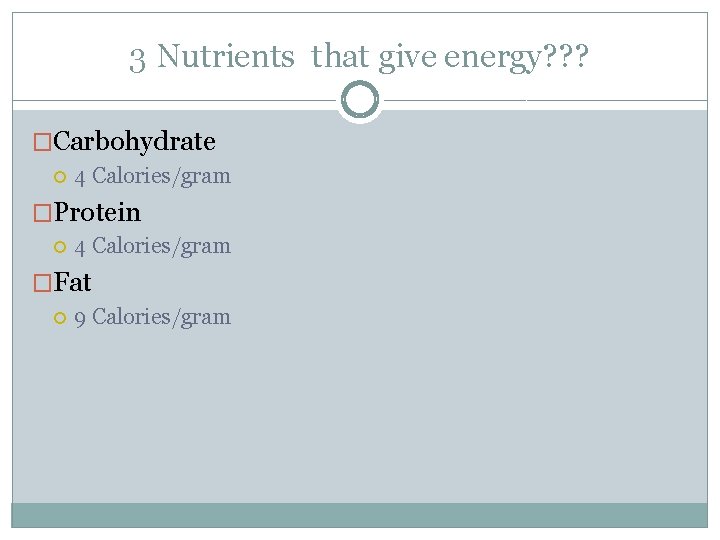 3 Nutrients that give energy? ? ? �Carbohydrate 4 Calories/gram �Protein 4 Calories/gram �Fat