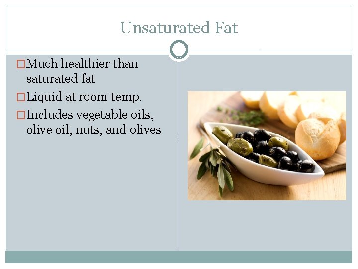 Unsaturated Fat �Much healthier than saturated fat �Liquid at room temp. �Includes vegetable oils,
