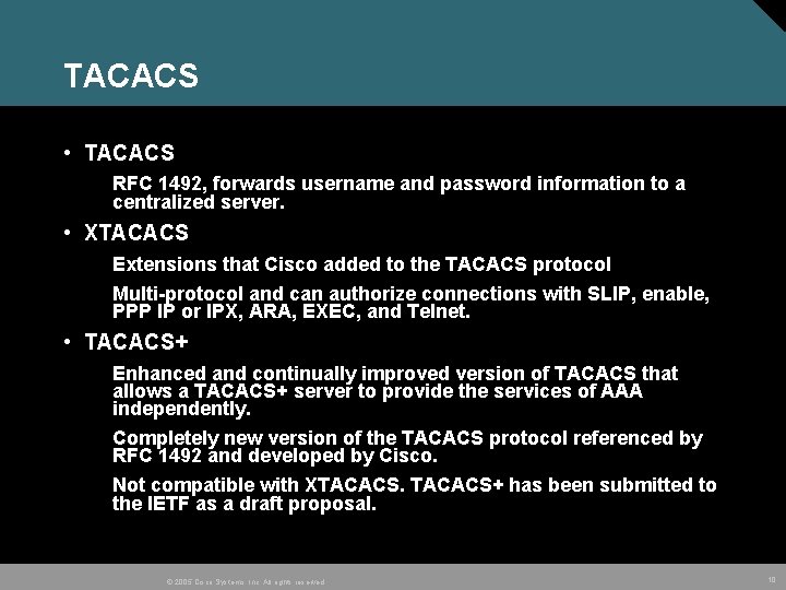 TACACS • TACACS RFC 1492, forwards username and password information to a centralized server.